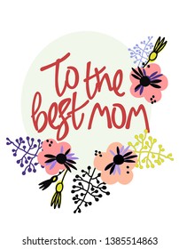 To the best mom. Mothers day greeting card in Scandinavian style. Hand lettering and floral decoration. Soft colors