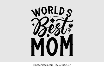 World’s best mom- Mother's day t-shirt and svg design, Hand Drawn calligraphy Phrases, greeting cards, mugs, templates, posters, Handwritten Vector, EPS 10. svg
