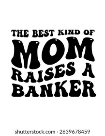 The best mom raises a Banker.	T-SHIRT DESIGN. PRINT TEMPLATE.TYPOGRAPHY VECTOR ILLUSTRATION.
