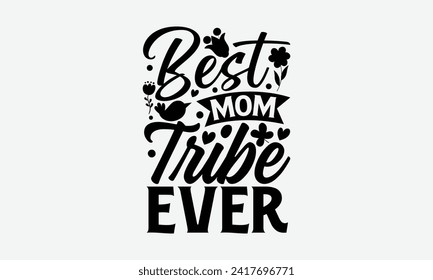 Best Mom Tribe Ever - Mother's Day T Shirt Design, Hand drawn lettering and calligraphy, simple, lettering For stickers, mugs, etc.