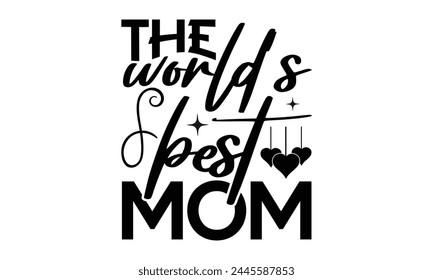 The world’s best mom - Mom t-shirt design, isolated on white background, this illustration can be used as a print on t-shirts and bags, cover book, template, stationary or as a poster.