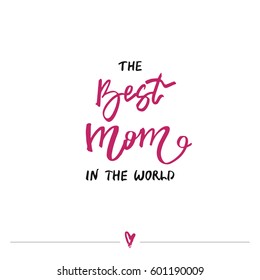 The best mom in the world card. Hand drawn lettering on white background. Quote for banner. Motivational slogan for mother's day. Vector illustration.