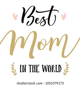 The best mom in the world. Happy mother's day lettering. Modern brush calligraphy. Isolated on white background.