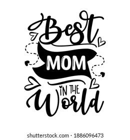 Best Mom In The World - Happy Mothers Day lettering. Handmade calligraphy vector illustration. 