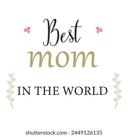 best mom in the world. Happy mother's day lettering. Modern brush calligraphy. Isolated on white background. Vector illustration. Eps file 167.