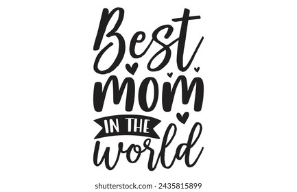  Best mom in the world -  Lettering design for greeting banners, Mouse Pads, Prints, Cards and Posters, Mugs, Notebooks, Floor Pillows and T-shirt prints design.