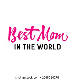 Best mom in world lettering. Holiday inscription with creative font. Handwritten text, calligraphy. Can be used for greeting cards, posters and leaflets