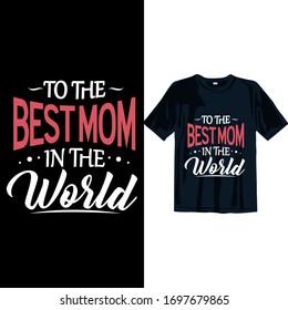 To the best Mom in the world. Mother's Day Typography Vintage T-shirt Design For t-shirt print and other uses template Vector File, Mothers day t-shirt design for Man, Women, and children