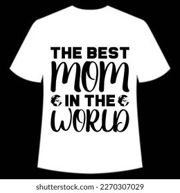The best mom in the world Mother's day shirt print template,  typography design for mom mommy mama daughter grandma girl women aunt mom life child best mom adorable shirt