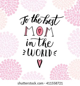 To the best mom in the world  Mothers day greeting card  invitation  Handwritten script  lettering  Calligraphic design  Stock vector illustration