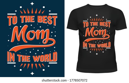 To The Best Mom In The World T-Shirt Design - Typography T-Shirt Design