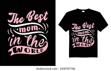 The Best Mom in The World T-Shirt Design, Best Mom T-Shirt Design, Mom T Shirt Design Vector