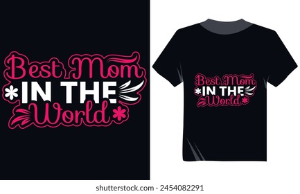 Best Mom In The World Tshirt Design, Happy Mother's Day Tshirt Vector Design