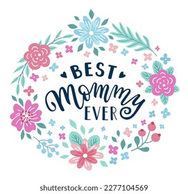 Best Mommy ever hand-drawn lettering phrase. International Mother's day celebration card with floral wreath. Pink, blue flower garland. EPS 10 vector illustration isolated on white background.