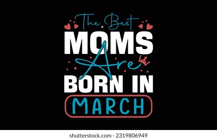 The Best Moms Are Born In March T-shirt Design