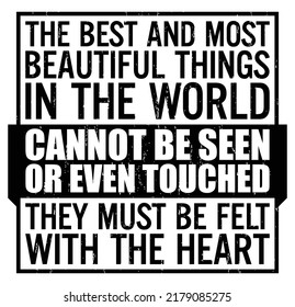 The best and most beautiful things in the world cannot be seen or even touched - they must be felt with the heart. Motivational quote.