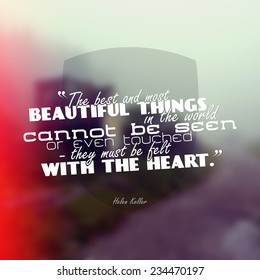 The best and most beautiful things in the world cannot be seen or even touched - they must be felt with the heart. Motivational background (eps10 Vector)