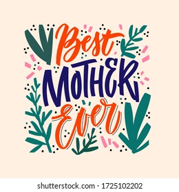 Best mother ever - hand drawn illustration for mother s day. Vector concept with flowers on pink background and colorful letters. Hand draw calligraphy vector illustration with graphic floral elements