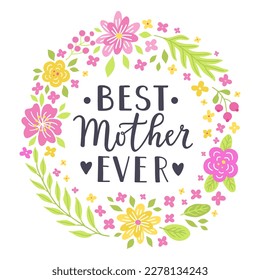 Best Mother ever hand-drawn lettering phrase. International Mother's day celebration card with floral wreath. Pink, yellow flower garland. EPS 10 vector illustration isolated on white background.