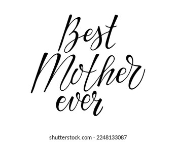 Best Mother ever. Mothers Day template. Typography poster with hand written calligraphy lettering. Vector illustration sign for Mother Day. Sublimation print for greeting card, mug, poster, sticker.