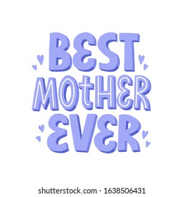 Best mother ever quote. HAnd drawn vector lettering. Bithday or mother's day card template.