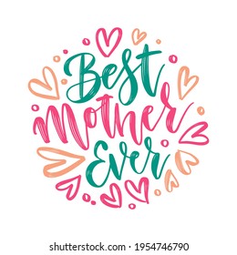 Best Mother Ever - vector hand lettering. Happy Mother's Day brush calligraphy illustration with drawn hearts for greeting card, festival poster etc. Vector round concept.