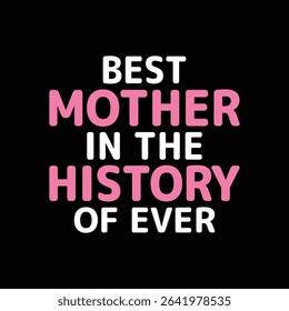 "Best Mother in the History of Ever" T-Shirt Design.