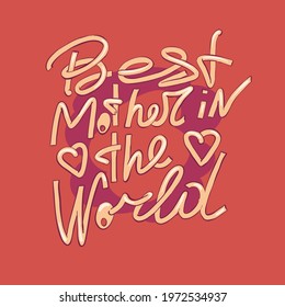 Best mother in the world - hand drawn lettering. Vector elements for greeting card, invitation, poster, T-shirt design, post card, video blog cover. Happy mothers day design elements.