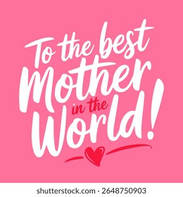 To the best mother in the world! Handwritten text. Lettering for Mother's Day. Poster, banner. Vector illustration.
