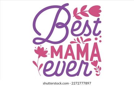 Best Mum Ever - Mother’s Day T Shirt Design, Hand lettering illustration for your design, typography vector, Modern, simple, lettering.