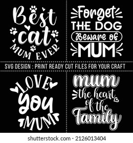 Best Mum Ever Love You Mum Mum SVG Design Mothers Day T shirt Craft Design Digital Cut files Craft design Mum the Heart of the Family Forget the dog Mom SVg