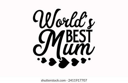 World’s Best Mum- Mother's Day t- shirt design, Hand drawn lettering phrase, This illustration can be used as a print and bags, stationary or as a poster.  