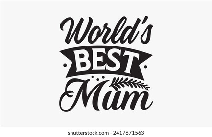 World’s Best Mum - Mother's Day T Shirt Design, Modern calligraphy, Typography Vector for poster, banner, flyer and mug.