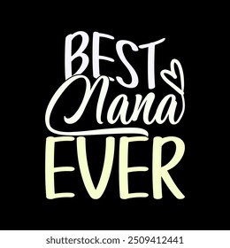 Best Nana Ever Isolated Lettering Design, Nana Lifestyle Inspire Quote Graphic Design Illustration Clothing