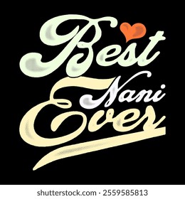 Best Nani Ever Typography Greeting Template, Love You Nani Inspirational Say, Best Nani Graphic Tee Ideas Illustration Art