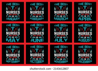 The best nurses are born in January, February, March, April, May, June, July, Aghast, September, October, November, December T-Shirt design– Vector graphic, typographic poster, vintage, label, badge.