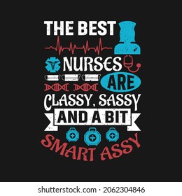 the best nurses are classy, sassy and a bit smart assy - nurse day typographic quotes design and vector graphic.