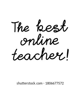 The best online teacher. Education quote. hildish handwriting. Isolated on white background. Vector stock illustration.