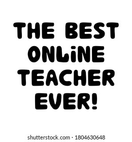 The best online teacher ever. Education quote. Cute hand drawn doodle bubble lettering. Isolated on white background. Vector stock illustration.