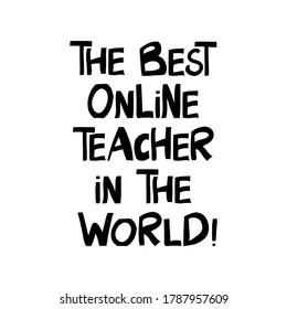 The best online teacher in the world. Online education quote. Cute hand drawn lettering in modern scandinavian style. Isolated on white background. Vector stock illustration.