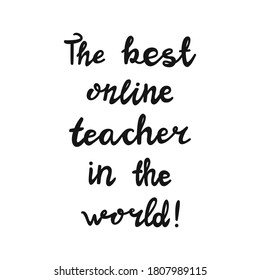 The best online teacher in the world. Handwritten education quote. Isolated on white background. Vector stock illustration.