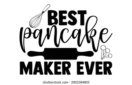 Best pancake maker ever- Baking t shirts design, Hand drawn lettering phrase, Calligraphy t shirt design, Isolated on white background, svg Files for Cutting Cricut and Silhouette, EPS 10 svg