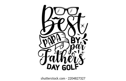 Best Papa By Par Father's Day Golf - father Typography t-shirt design, Hand drawn lettering father's quote in modern calligraphy style, Handwritten vector sign, SVG, EPS 10