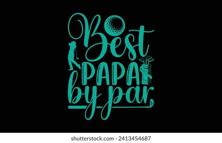 Best papa by par - Golf T Shirt Design, Hand drawn lettering phrase, Cutting and Silhouette, for prints on bags, cups, card, posters.