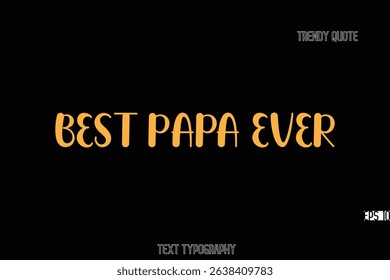 Best Papa Ever  Bold Typography Text Quote For T-Shirt Designs
