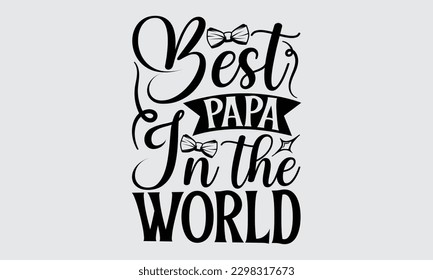 Best Papa In The World - Father's Day T-shirt Design, Typography T-Shirt Vector Illustration, For Prints Bags, Posters, Cards, Cutting Machine, Silhouette Cameo, Cricut.
