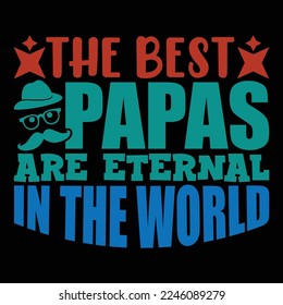 The Best Papas Are Eternal In The World, World's Best Papa, Papa Best Man In The Family, Papa Typography t-shirt Design