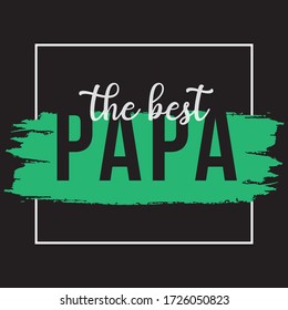 The best papa,Typography fathers day t shirt design- vector t shirt design,graphics,t shirt design,vintage,fathers day quotes typography t-shirt silhouettes, typography, print, vector illustration