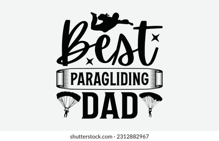 Best Paragliding Dad - Skydiving T-shirt Design, Handmade Calligraphy Vector Illustration, Greeting Card Template With Typography Text.