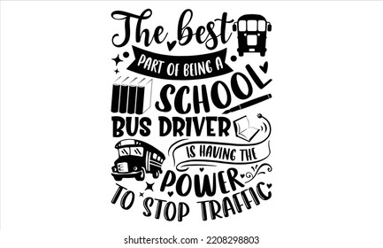 The Best Part Of Being A School Bus Driver Is Having The Power To Stop Traffic - Bus Driver T shirt Design, Hand lettering illustration for your design, Modern calligraphy, Svg Files for Cricut, Poste